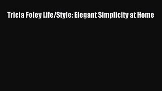 [PDF Download] Tricia Foley Life/Style: Elegant Simplicity at Home [Read] Online