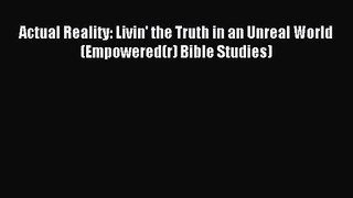 [PDF Download] Actual Reality: Livin' the Truth in an Unreal World (Empowered(r) Bible Studies)
