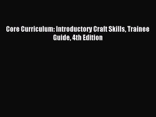 [PDF Download] Core Curriculum: Introductory Craft Skills Trainee Guide 4th Edition [PDF] Full