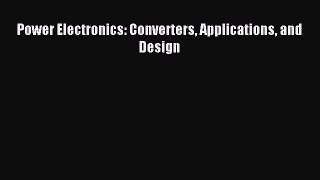 [PDF Download] Power Electronics: Converters Applications and Design [Read] Online