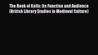[PDF Download] The Book of Kells: Its Function and Audience (British Library Studies in Medieval
