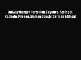 [PDF Download] Ludwigsburger Porzellan. Fayence Steingut Kacheln Fliesen. Ein Handbuch (German