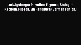 [PDF Download] Ludwigsburger Porzellan. Fayence Steingut Kacheln Fliesen. Ein Handbuch (German