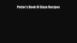 [PDF Download] Potter's Book Of Glaze Recipes [PDF] Full Ebook