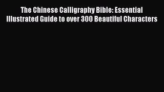 [PDF Download] The Chinese Calligraphy Bible: Essential Illustrated Guide to over 300 Beautiful