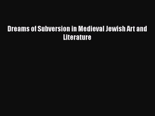 [PDF Download] Dreams of Subversion in Medieval Jewish Art and Literature [PDF] Online