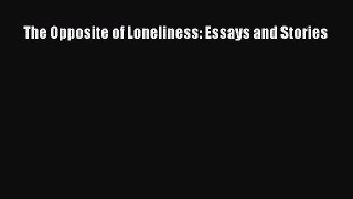 [PDF Download] The Opposite of Loneliness: Essays and Stories [PDF] Online