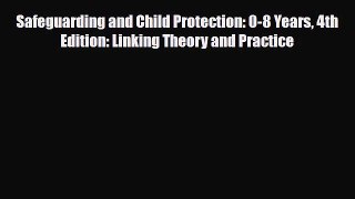 Safeguarding and Child Protection: 0-8 Years 4th Edition: Linking Theory and Practice [Read]