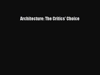 PDF Read Architecture: The Critics' Choice Read Full Ebook