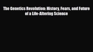 PDF Download The Genetics Revolution: History Fears and Future of a Life-Altering Science Download