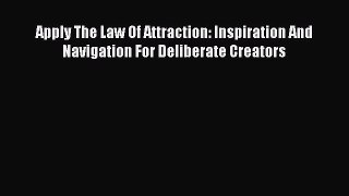 [PDF Download] Apply The Law Of Attraction: Inspiration And Navigation For Deliberate Creators