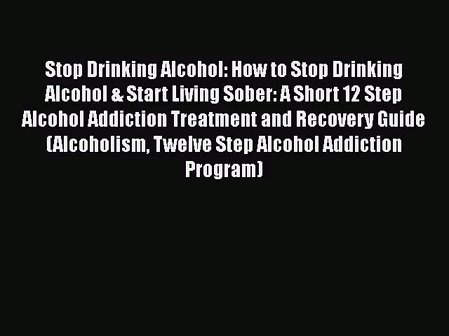 [PDF Download] Stop Drinking Alcohol: How to Stop Drinking Alcohol & Start Living Sober: A