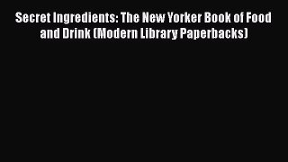 Read Secret Ingredients: The New Yorker Book of Food and Drink (Modern Library Paperbacks)