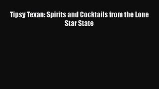 Read Tipsy Texan: Spirits and Cocktails from the Lone Star State Ebook Free
