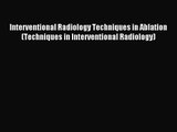 [PDF Download] Interventional Radiology Techniques in Ablation (Techniques in Interventional