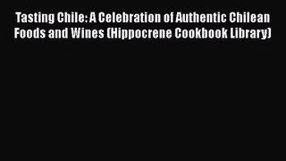 Read Tasting Chile: A Celebration of Authentic Chilean Foods and Wines (Hippocrene Cookbook