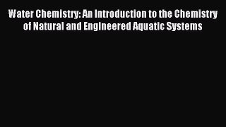 [PDF Download] Water Chemistry: An Introduction to the Chemistry of Natural and Engineered