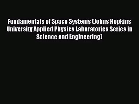 [PDF Download] Fundamentals of Space Systems (Johns Hopkins University Applied Physics Laboratories