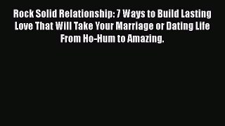 [PDF Download] Rock Solid Relationship: 7 Ways to Build Lasting Love That Will Take Your Marriage