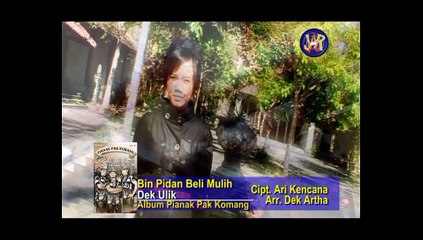 DEK ULIK - BIN PIDAN BLI MULIH