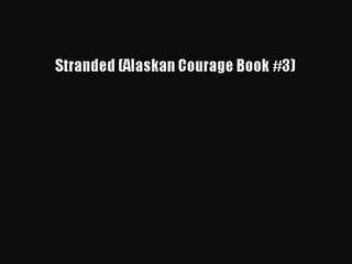 [PDF Download] Stranded (Alaskan Courage Book #3) [Read] Online