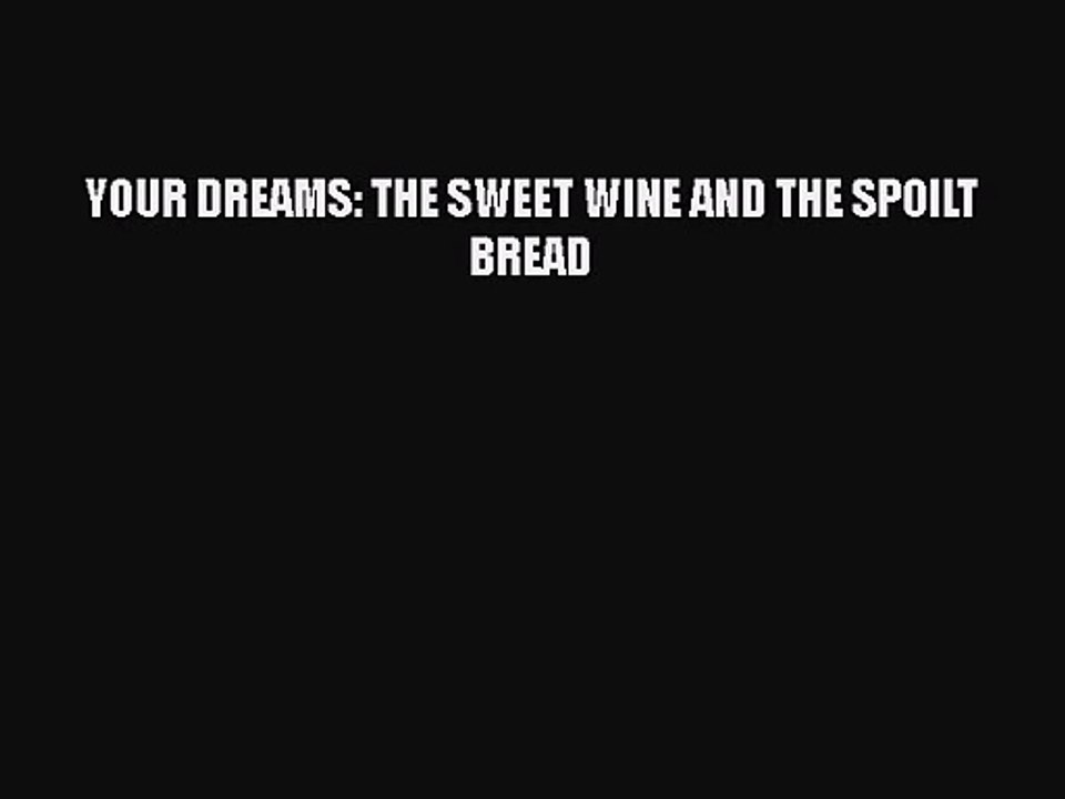[PDF Download] YOUR DREAMS: THE SWEET WINE AND THE SPOILT BREAD [Download] Online