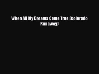 [PDF Download] When All My Dreams Come True (Colorado Runaway) [PDF] Online