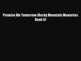 [PDF Download] Promise Me Tomorrow (Rocky Mountain Memories Book 4) [Read] Online
