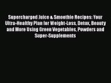 Read Supercharged Juice & Smoothie Recipes: Your Ultra-Healthy Plan for Weight-Loss Detox Beauty