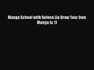 [PDF Download] Manga School with Selena Lin Draw Your Own Manga (v. 1) [Download] Online