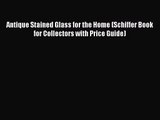 PDF Download Antique Stained Glass for the Home (Schiffer Book for Collectors with Price Guide)