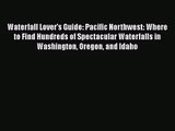 [PDF Download] Waterfall Lover's Guide: Pacific Northwest: Where to Find Hundreds of Spectacular