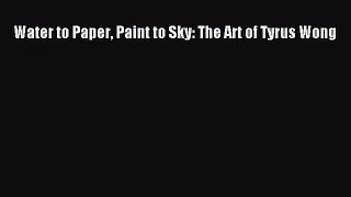 [PDF Download] Water to Paper Paint to Sky: The Art of Tyrus Wong [Read] Full Ebook