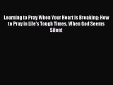 [PDF Download] Learning to Pray When Your Heart is Breaking: How to Pray in Life's Tough Times