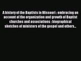 [PDF Download] A history of the Baptists in Missouri : embracing an account of the organization
