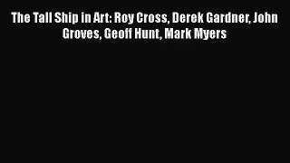 [PDF Download] The Tall Ship in Art: Roy Cross Derek Gardner John Groves Geoff Hunt Mark Myers