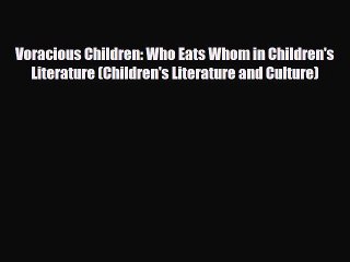 Voracious Children: Who Eats Whom in Children's Literature (Children's Literature and Culture)