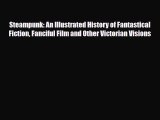 Steampunk: An Illustrated History of Fantastical Fiction Fanciful Film and Other Victorian