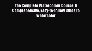 [PDF Download] The Complete Watercolour Course: A Comprehensive Easy-to-follow Guide to Watercolor