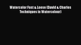 [PDF Download] Watercolor Fast & Loose (David & Charles Techniques in Watercolour) [Read] Full