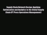 [PDF Download] Supply Chain Network Design: Applying Optimization and Analytics to the Global