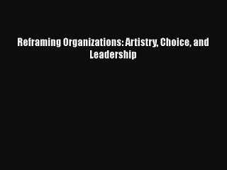 [PDF Download] Reframing Organizations: Artistry Choice and Leadership [Download] Full Ebook