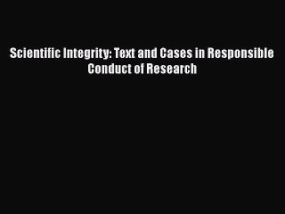 [PDF Download] Scientific Integrity: Text and Cases in Responsible Conduct of Research [Download]