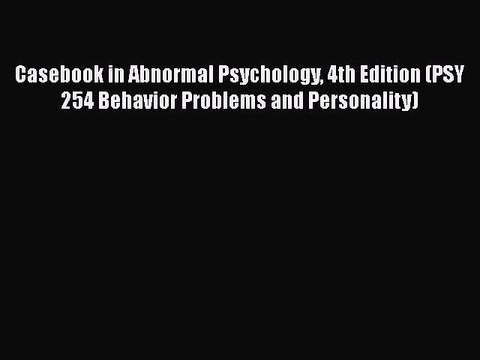 [PDF Download] Casebook in Abnormal Psychology 4th Edition (PSY 254 Behavior Problems and Personality)
