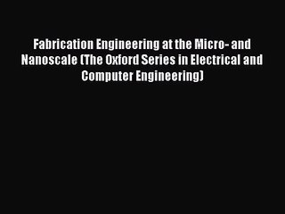 [PDF Download] Fabrication Engineering at the Micro- and Nanoscale (The Oxford Series in Electrical