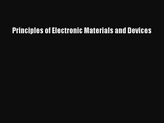 [PDF Download] Principles of Electronic Materials and Devices [Read] Online