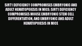 PDF Download SIRT1 DEFICIENCY COMPROMISES EMBRYONIC AND ADULT HEMATOPOIESIS IN MICE: SIRT1