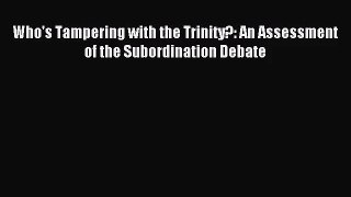 Who's Tampering with the Trinity?: An Assessment of the Subordination Debate [PDF Download]