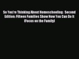 So You're Thinking About Homeschooling:  Second Edition: Fifteen Families Show How You Can
