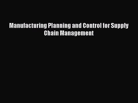 [PDF Download] Manufacturing Planning and Control for Supply Chain Management [PDF] Full Ebook